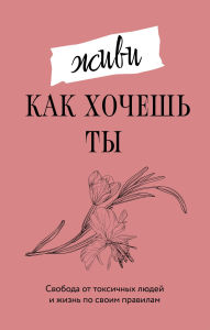 Title: Zhivi, kak hochesh ty. Svoboda ot toksichnyh lyudey i zhizn po svoim pravilam, Author: Martha Macy