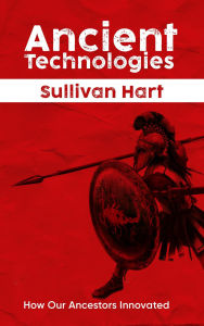 Title: Ancient Technologies - How Our Ancestors Innovated, Author: Sullivan Hart