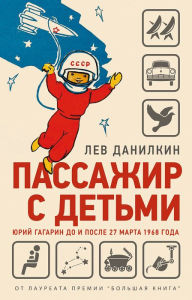 Title: Passazhir s det'mi: YUriy Gagarin do i posle 27 marta 1968 goda, Author: Lev Danilkin