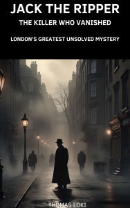 Title: Jack the Ripper: The Killer Who Vanished, Author: Thomas Loki