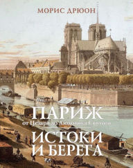 Title: Paris, de César à saint Louis;: Les rivages et les sources, Author: Maurice Druon