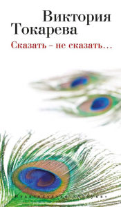 Title: Skazat' - ne skazat'., Author: Viktoriya Tokareva