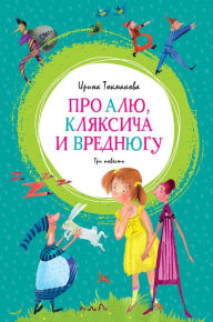 Title: Pro Alyu, Klyaksicha i Vrednyugu, Author: Irina Tokmakova
