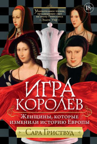 Title: Game of Queens: The Women Who Made Sixteenth-Century Europe, Author: Sarah Gristwood