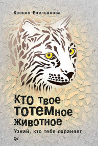 Title: Kto tvoe totemnoe zhivotnoe. Uznay, kto tebya ohranyaet, Author: K. Emelyanova