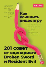Title: Kak sochinit videoigru: 201 sovet ot stsenarista Broken Sword i Resident Evil, Author: Steve Ince