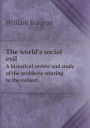 The world's social evil A historical review and study of the problems relating to the subject