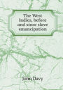 The West Indies, before and since slave emancipation
