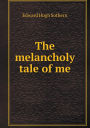 The Melancholy Tale of Me