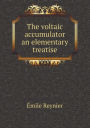 The voltaic accumulator an elementary treatise
