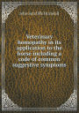 Veterinary homopathy in its application to the horse including a code of common suggestive symptoms