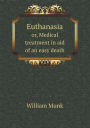 Euthanasia Or, Medical Treatment in Aid of an Easy Death