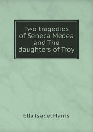 Two Tragedies of Seneca Medea and the Daughters of Troy