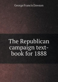 The Republican Campaign Text-Book for 1888