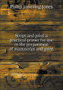 Script and Print a Practical Primer for Use in the Preparation of Manuscript and Print