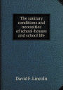 The sanitary conditions and necessities of school-houses and school life