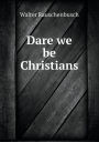 Dare we be Christians