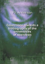 Collections towards a bibliography of the universities of Aberdeen