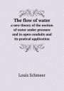 The flow of water a new theory of the motion of water under pressure and in open conduits and its pratical application