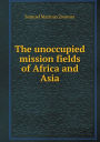 The unoccupied mission fields of Africa and Asia