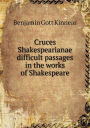 Cruces Shakespearianae difficult passages in the works of Shakespeare
