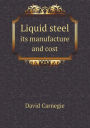 Liquid steel its manufacture and cost