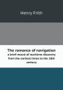 The romance of navigation a brief record of maritime discovery from the earliest times to the 18th century