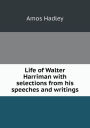 Life of Walter Harriman with selections from his speeches and writings