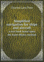 Simplified navigation for ships and aircraft a text book based upon the Saint Hilaire method