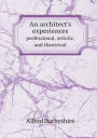 An Architect's Experiences Professional, Artistic, and Theatrical