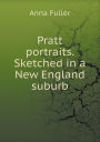 Pratt Portraits. Sketched in a New England Suburb