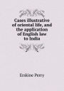 Cases illustrative of oriental life, and the application of English law to India