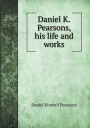 Daniel K.Pearsons, his life and works