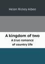 A kingdom of two A true romance of country life
