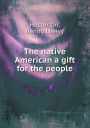 The native American a gift for the people
