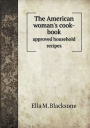 The American woman's cook-book approved household recipes