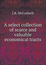 A Select Collection of Scarce and Valuable Economical Tracts