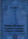 Welsh reformers Biographical sketches of eminent Welshmen