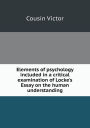 Elements of psychology included in a critical examination of Locke's Essay on the human understanding