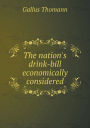 The nation's drink-bill economically considered
