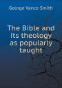 The Bible and Its Theology as Popularly Taught