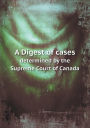 A Digest of cases determined by the Supreme Court of Canada