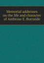 Memorial addresses on the life and character of Ambrose E. Burnside