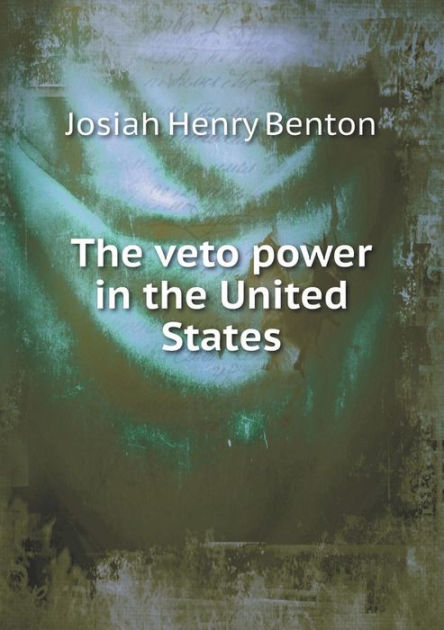 the-veto-power-in-the-united-states-by-josiah-henry-benton-paperback