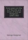 Sixty years on the turf the life and times of George Hodgman, 1840-1900