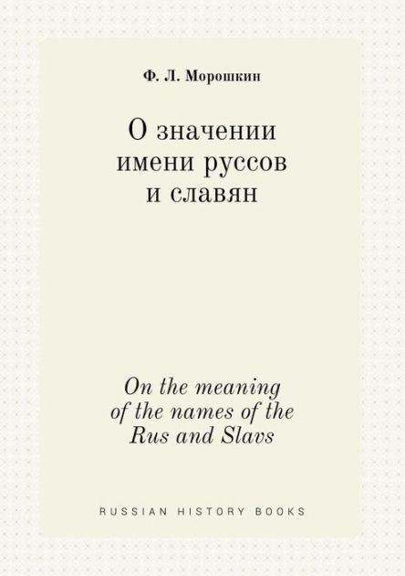 on-the-meaning-of-the-names-of-the-rus-and-slavs-by-f-l-moroshkin