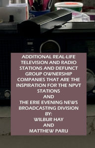 Title: ADDITIONAL RADIO AND TELEVISION STATIONS THAT ARE THE INSPIRATION FOR THE NPVT STATIONS: AND THE ERIE EVENING NEWS BROADCASTING DIVISION, Author: Matthew Parij