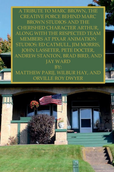 A TRIBUTE TO MARC BROWN, THE CREATIVE FORCE BEHIND MARC BROWN STUDIOS AND THE CHERISHED CHARACTER ARTHUR: ALONG WITH THE RESPECTED TEAM MEMBERS AT PIXAR ANIMATION STUDIOS: ED CATMULL, JIM MORRIS, JOHN LASSETER, AND MORE