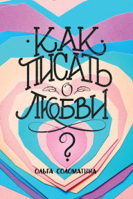 Title: Kak pisat' o lyubvi, Author: Ol'ga Solomatina
