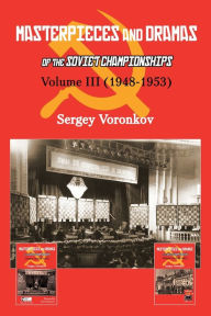 Title: Masterpieces and Dramas of the Soviet Championships: Volume III (1948-1953), Author: Sergey Voronkov